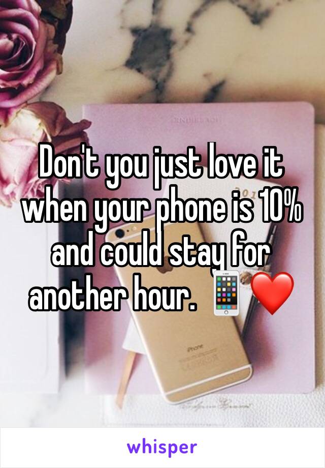 Don't you just love it when your phone is 10% and could stay for another hour. 📱❤