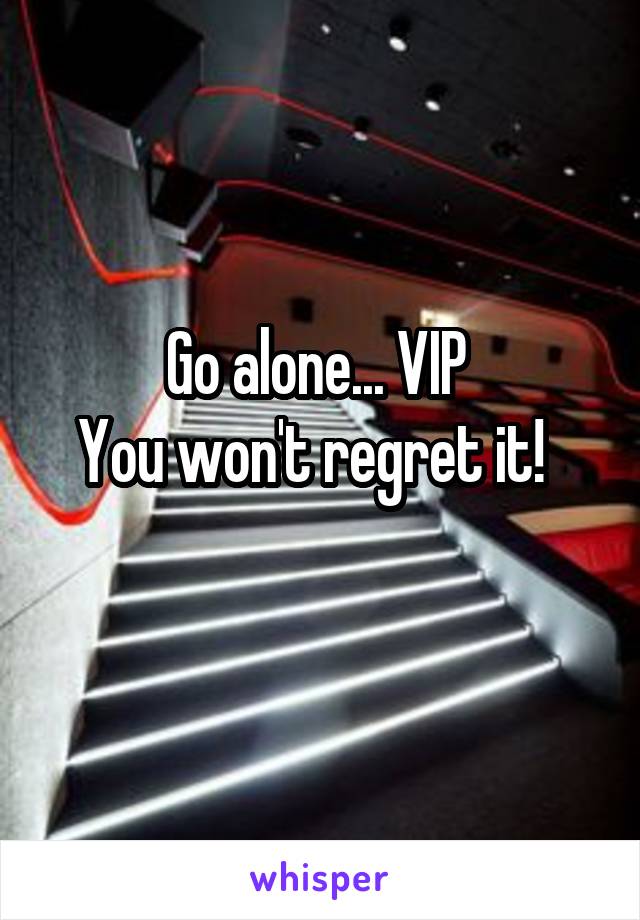 Go alone... VIP 
You won't regret it!  
