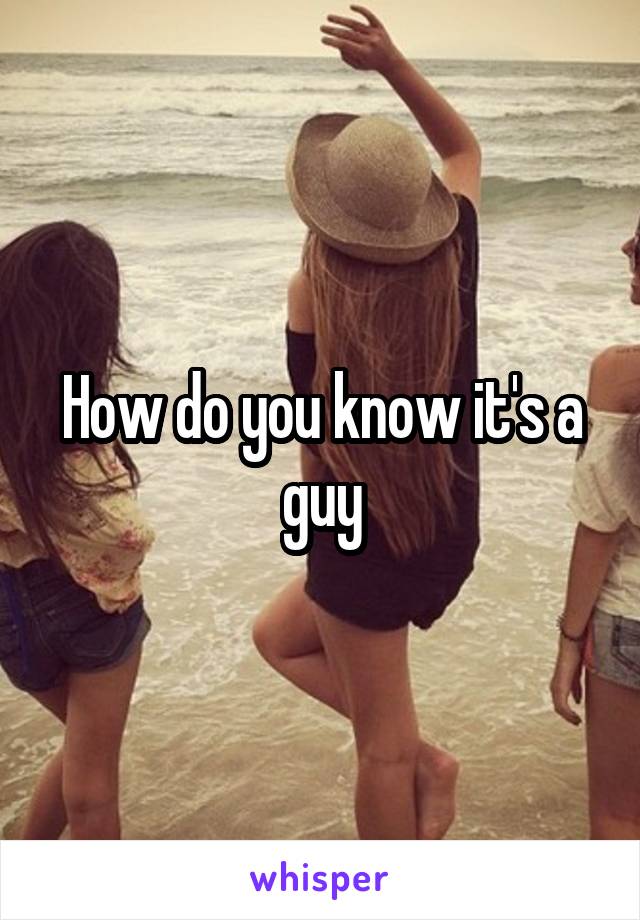 How do you know it's a guy