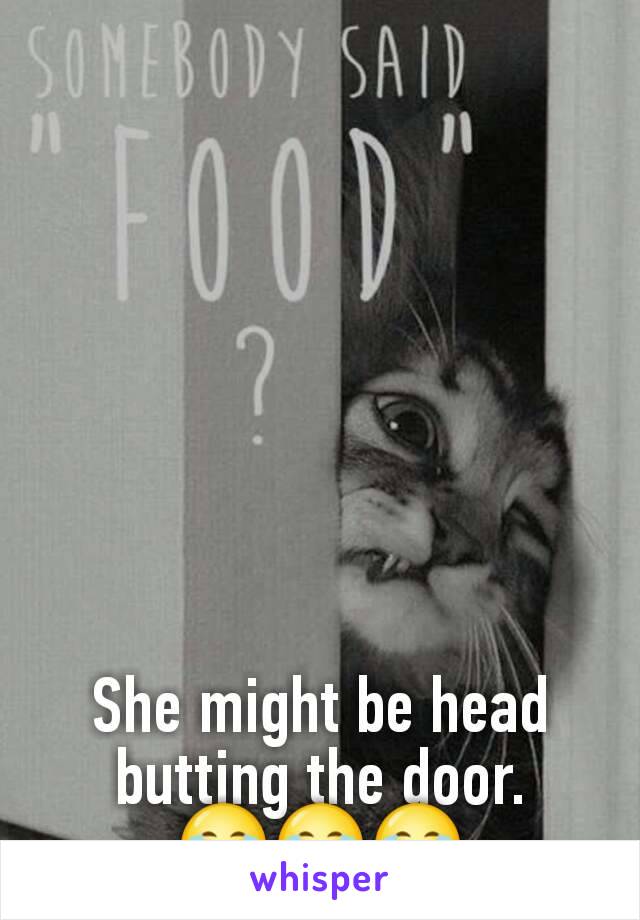 She might be head butting the door.     😂😂😂