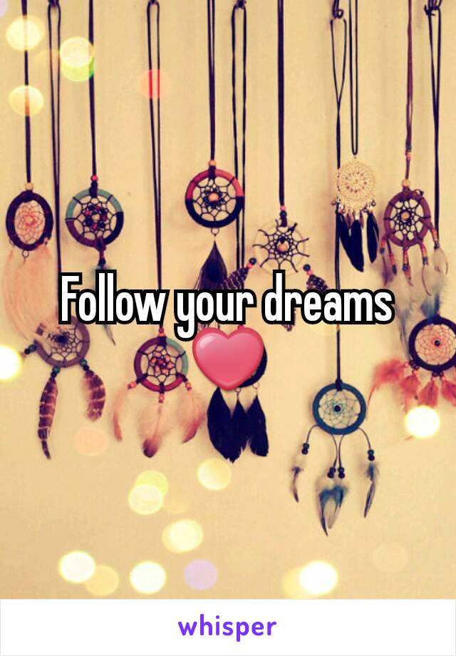 Follow your dreams ❤