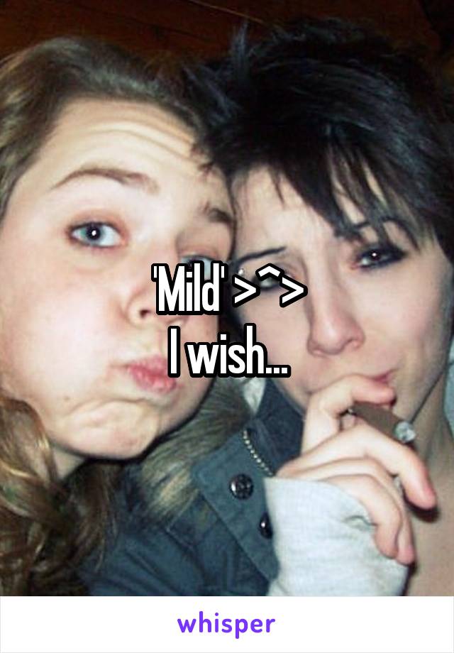 'Mild' >^>
I wish...