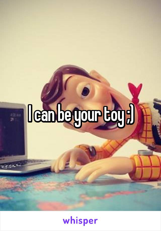 I can be your toy ;)