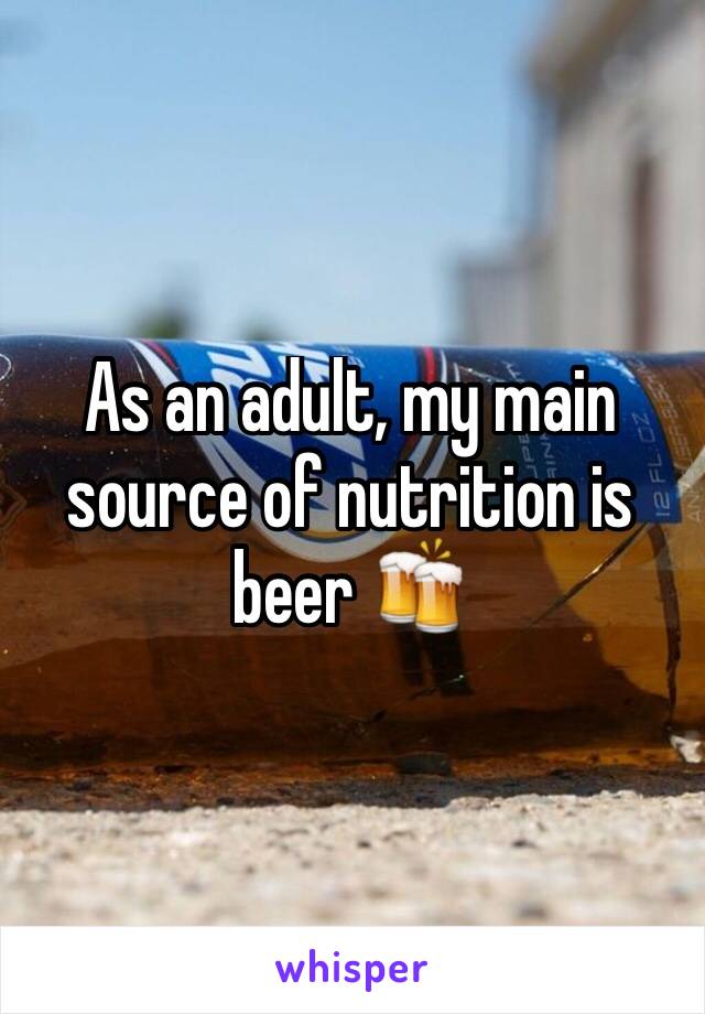 As an adult, my main source of nutrition is beer 🍻 