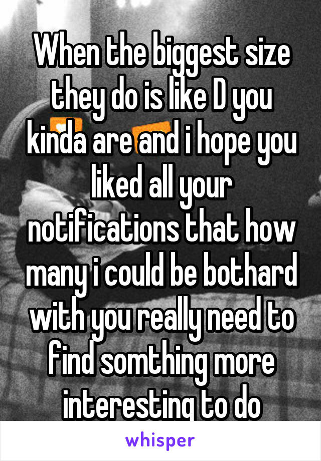 When the biggest size they do is like D you kinda are and i hope you liked all your notifications that how many i could be bothard with you really need to find somthing more interesting to do