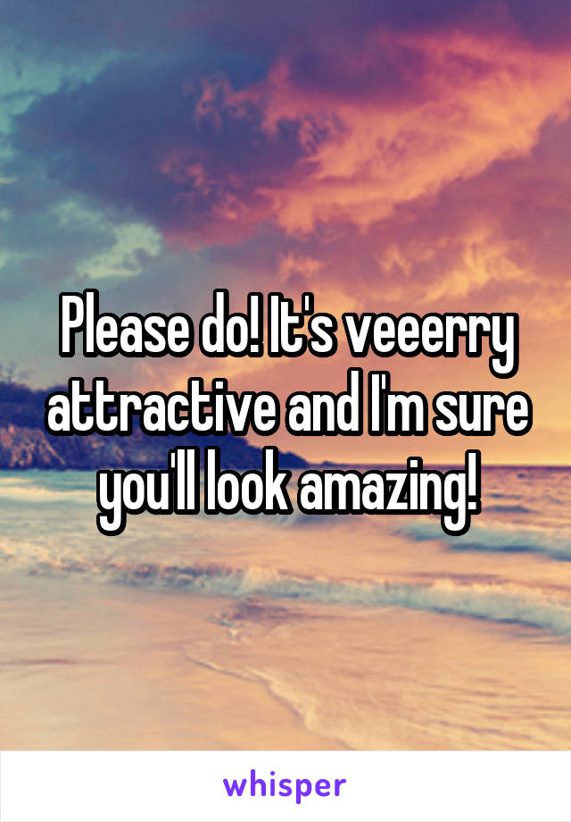 Please do! It's veeerry attractive and I'm sure you'll look amazing!