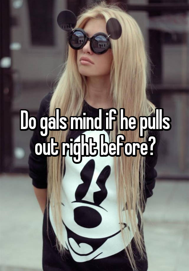 do-gals-mind-if-he-pulls-out-right-before