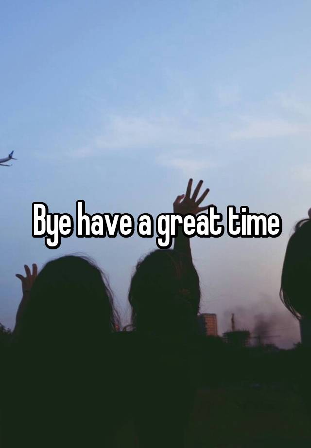 bye-have-a-great-time