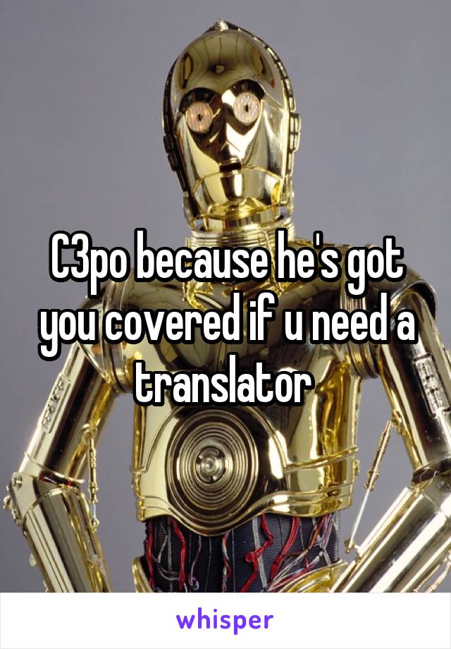 C3po because he's got you covered if u need a translator 