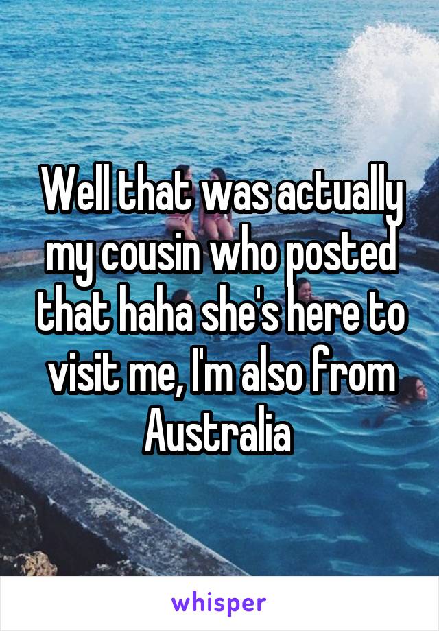 Well that was actually my cousin who posted that haha she's here to visit me, I'm also from Australia 