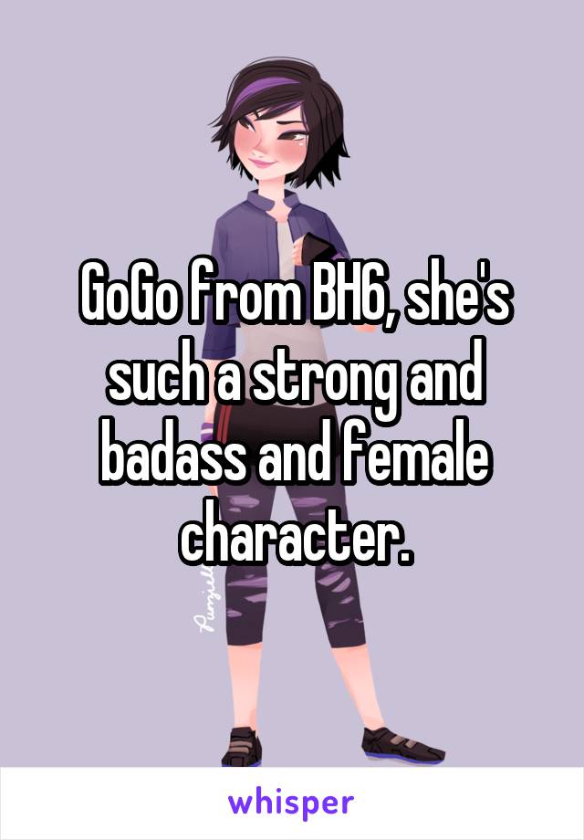 GoGo from BH6, she's such a strong and badass and female character.
