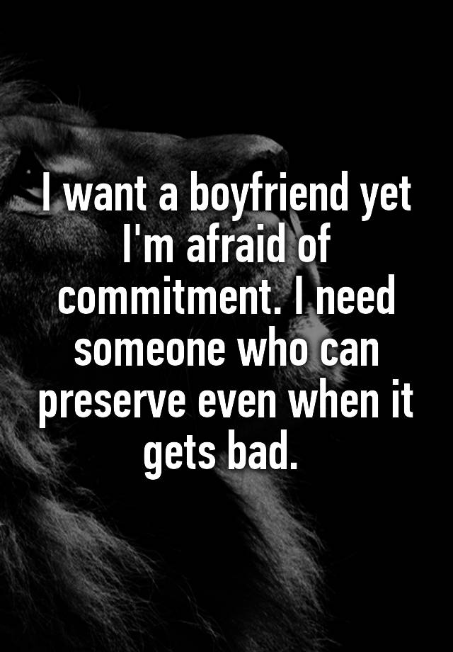 i-want-a-boyfriend-yet-i-m-afraid-of-commitment-i-need-someone-who-can