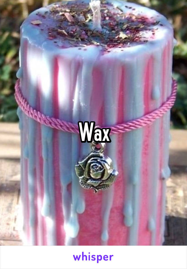 Wax