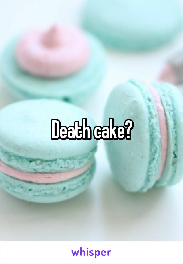 Death cake?