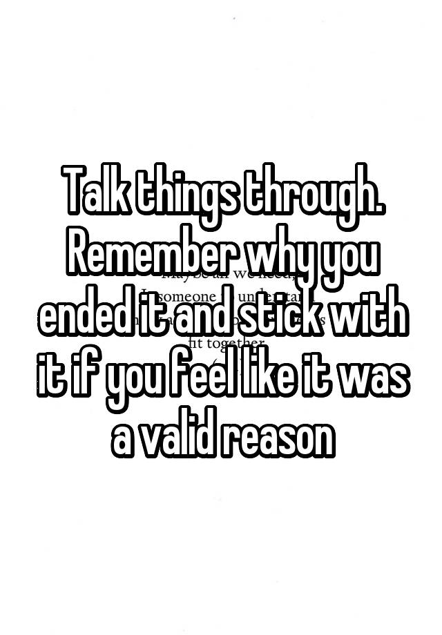 talk-things-through-remember-why-you-ended-it-and-stick-with-it-if-you