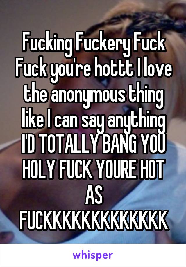 Fucking Fuckery Fuck Fuck you're hottt I love the anonymous thing like I can say anything
I'D TOTALLY BANG YOU HOLY FUCK YOURE HOT AS FUCKKKKKKKKKKKKK