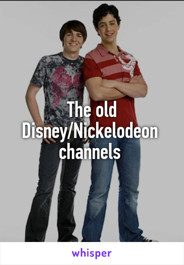 The old Disney/Nickelodeon 
channels 