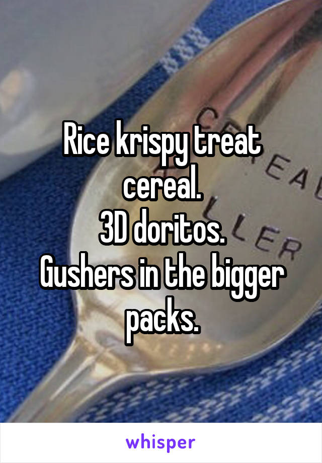 Rice krispy treat cereal.
3D doritos.
Gushers in the bigger packs.