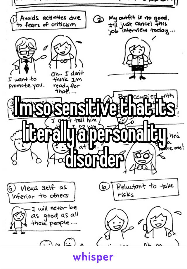 I'm so sensitive that its literally a personality disorder