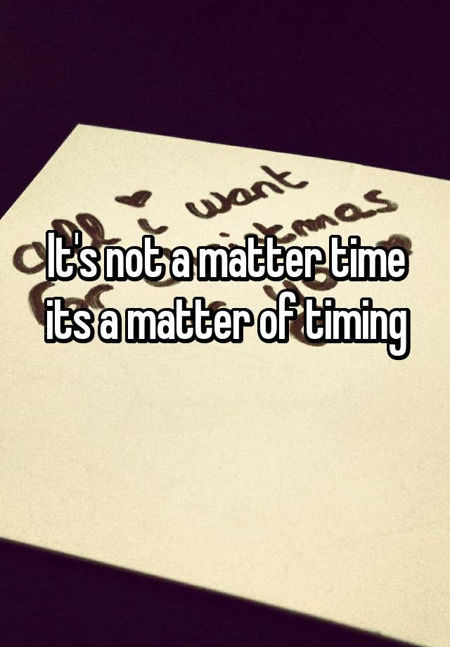 it-s-not-a-matter-time-its-a-matter-of-timing