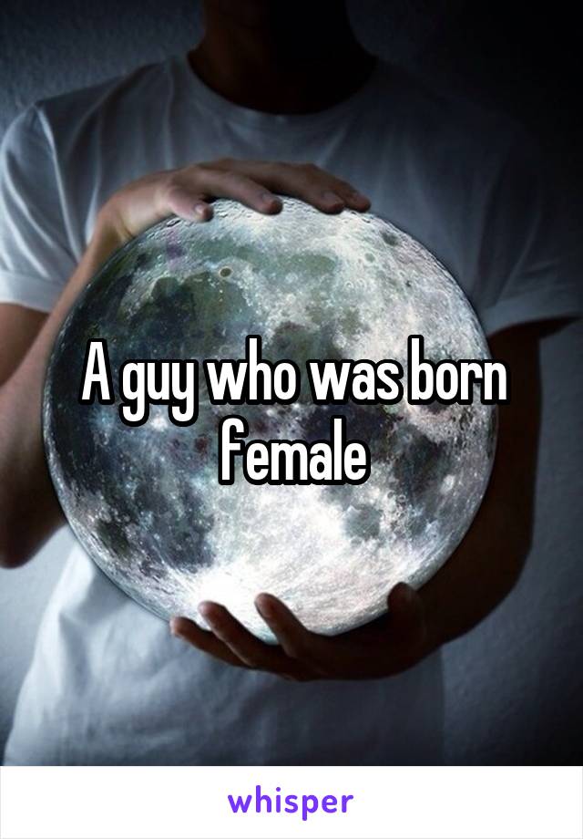 A guy who was born female