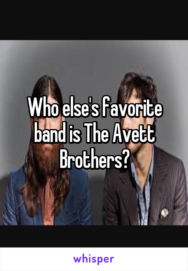 Who else's favorite band is The Avett Brothers?