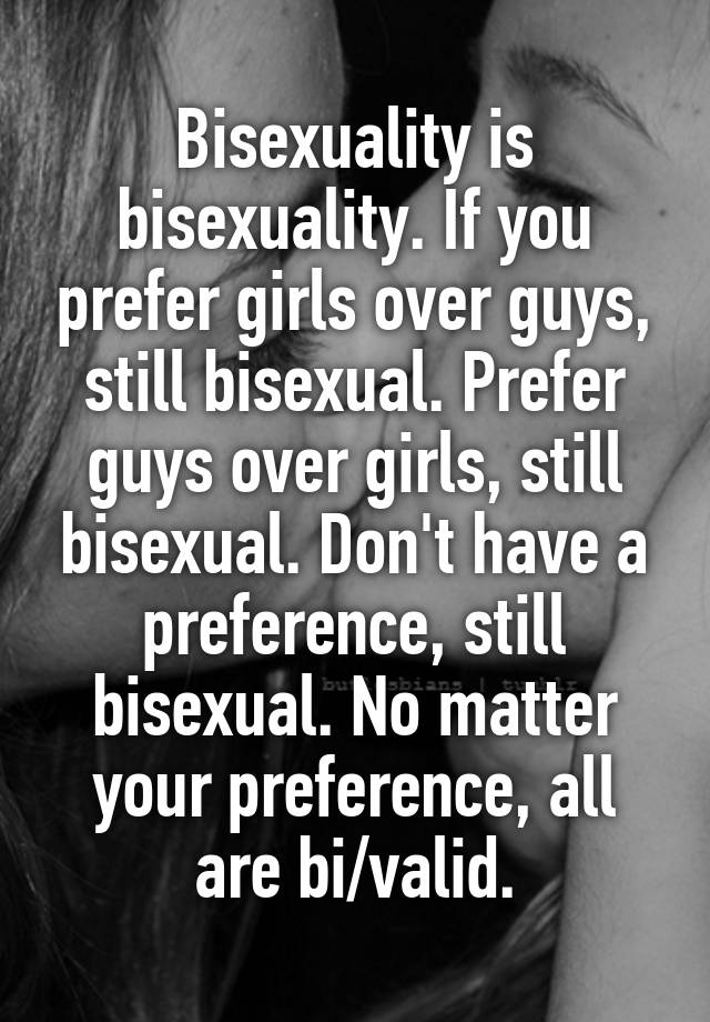 Bisexuality is bisexuality. If you prefer girls over guys, still ...