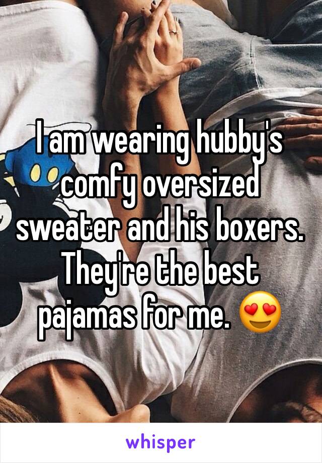 I am wearing hubby's comfy oversized sweater and his boxers. They're the best pajamas for me. 😍