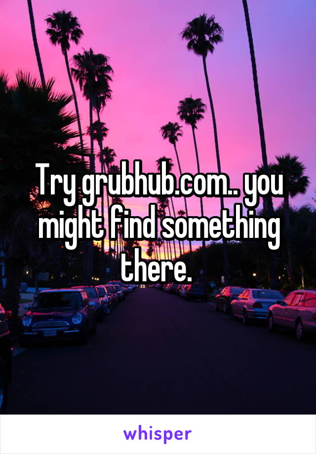 Try grubhub.com.. you might find something there. 