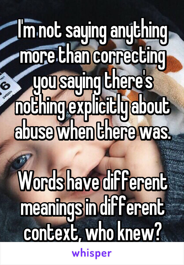 I'm not saying anything more than correcting you saying there's nothing explicitly about abuse when there was.

Words have different meanings in different context, who knew?