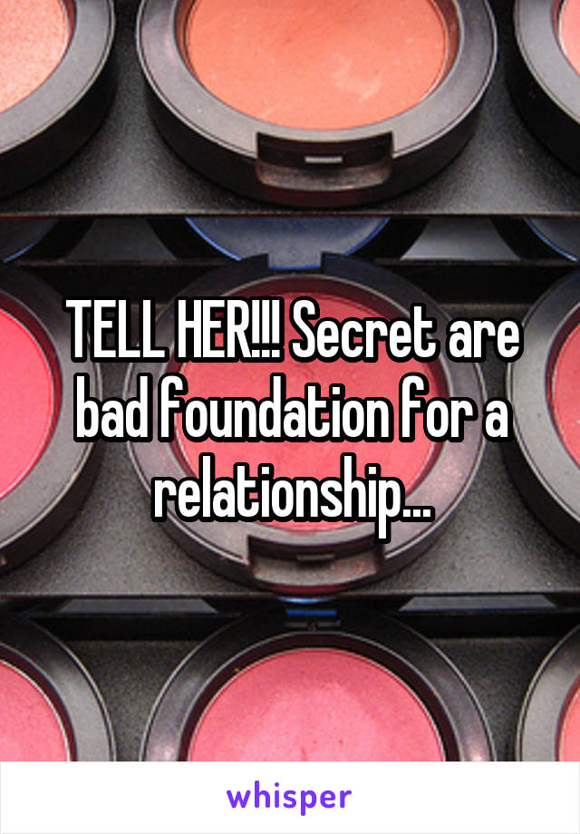 TELL HER!!! Secret are bad foundation for a relationship...