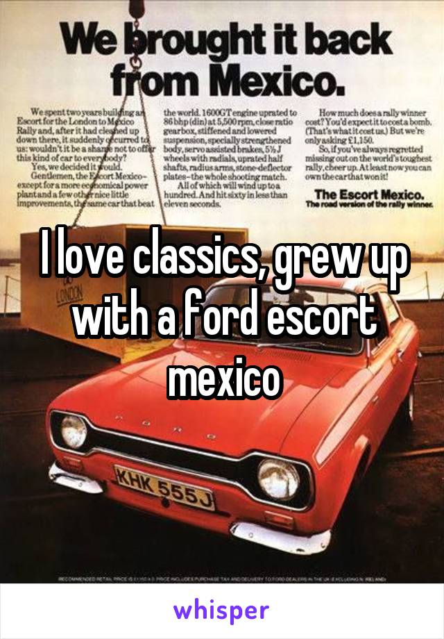 I love classics, grew up with a ford escort mexico