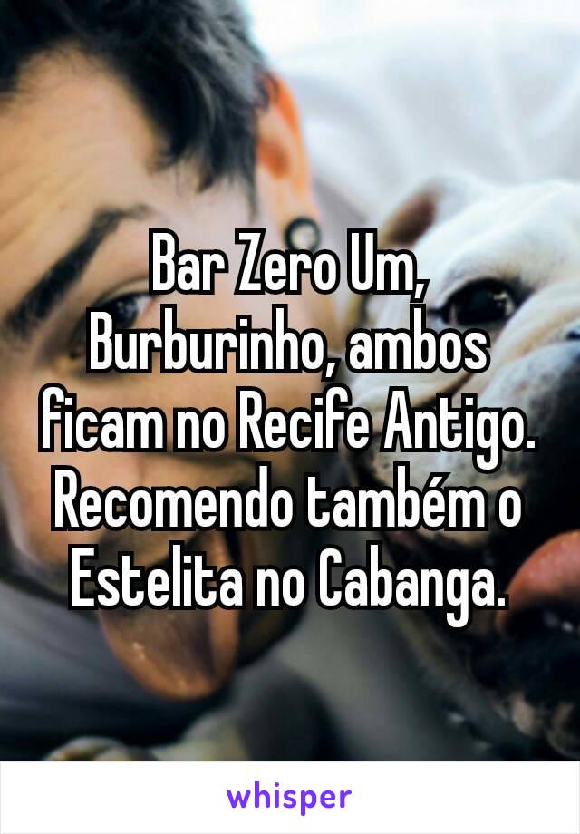 Bar Zero Um, Burburinho, ambos ficam no Recife Antigo. Recomendo também o Estelita no Cabanga.