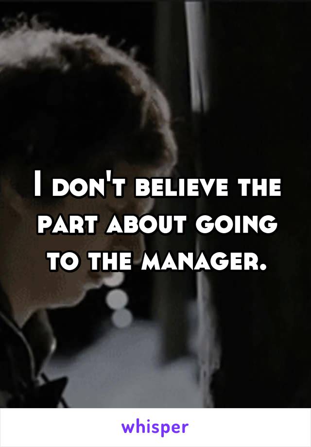 I don't believe the part about going to the manager.