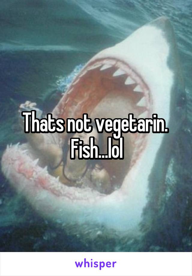 Thats not vegetarin.  Fish...lol