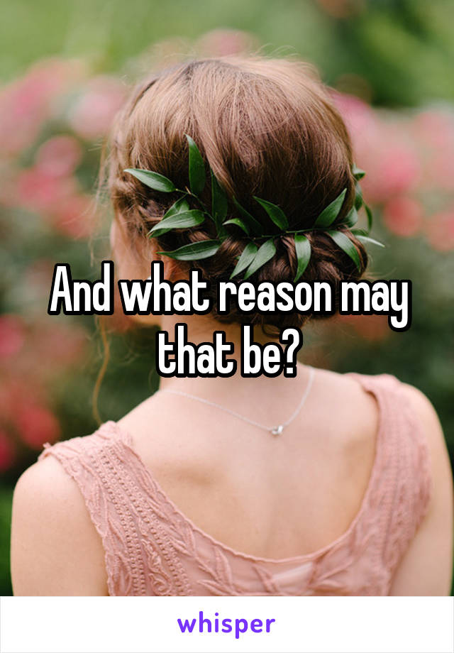 And what reason may that be?