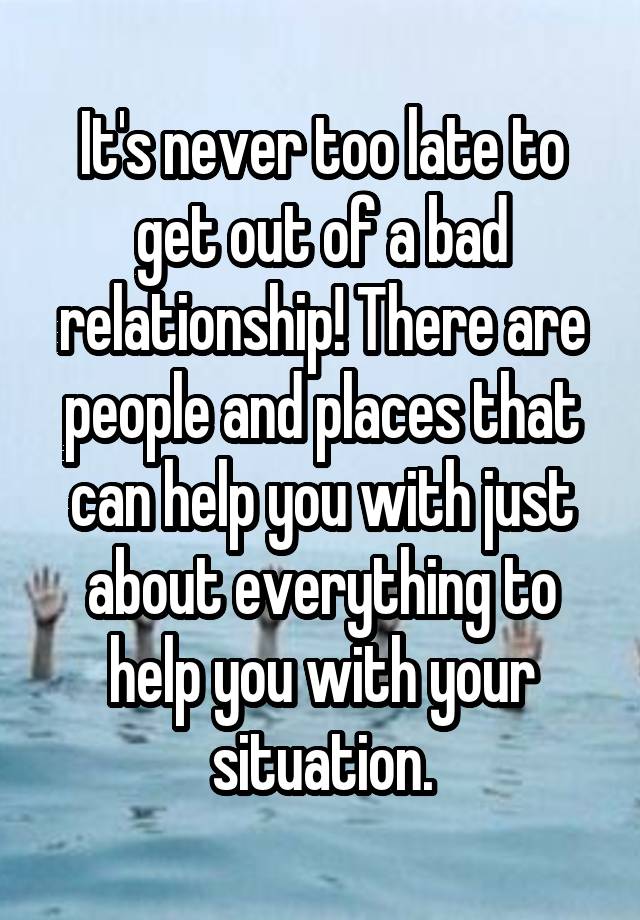 it-s-never-too-late-to-get-out-of-a-bad-relationship-there-are-people