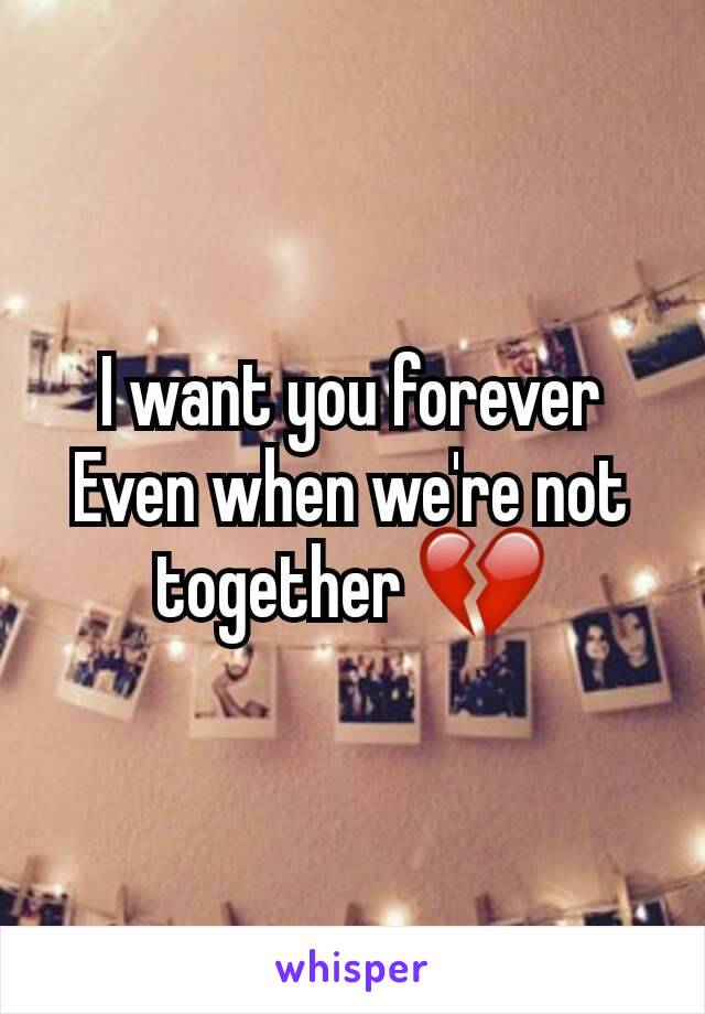 I want you forever
Even when we're not together 💔
