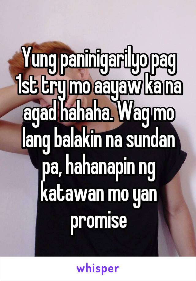 Yung paninigarilyo pag 1st try mo aayaw ka na agad hahaha. Wag mo lang balakin na sundan pa, hahanapin ng katawan mo yan promise