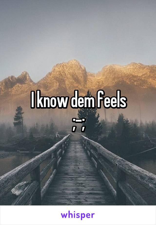 I know dem feels
;-;