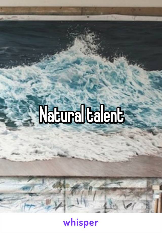 Natural talent