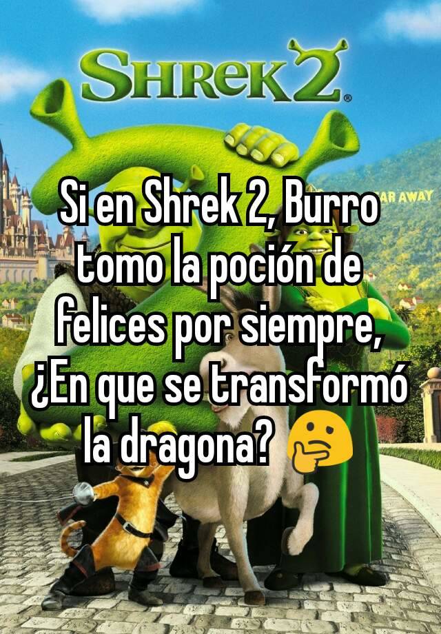 Si en Shrek 2, Burro tomo la poción de felices por siempre, ¿En que se ...