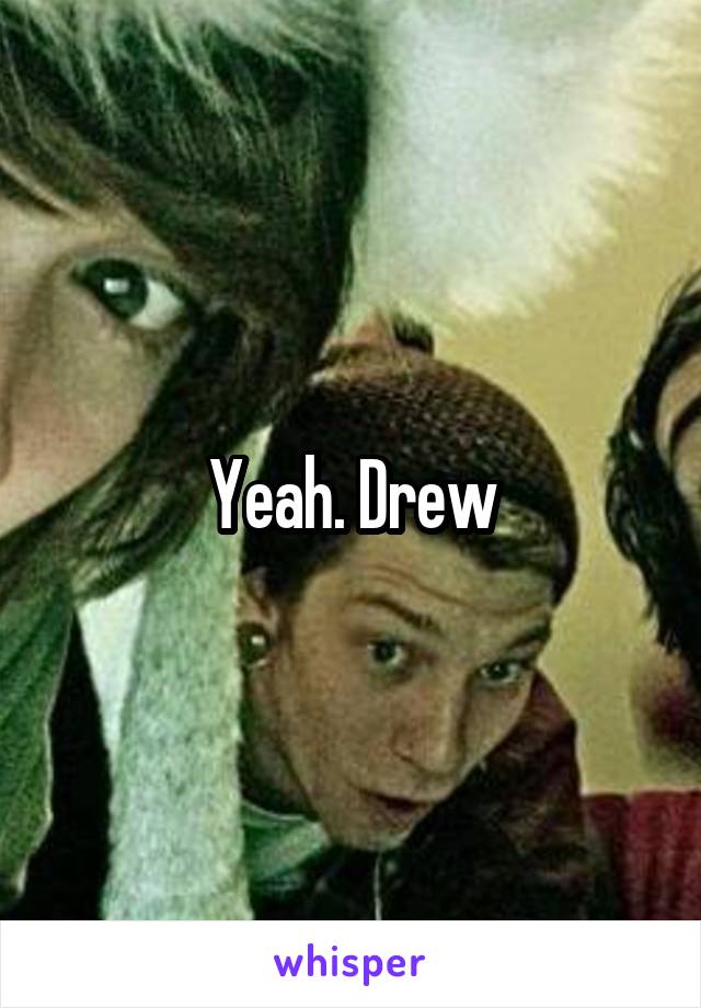 Yeah. Drew