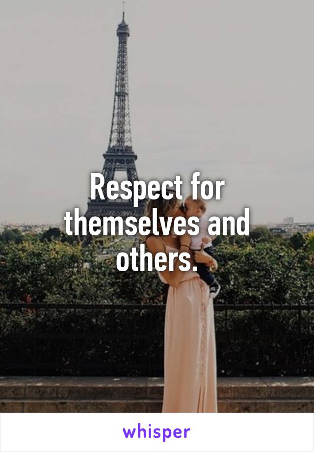 Respect for themselves and others.