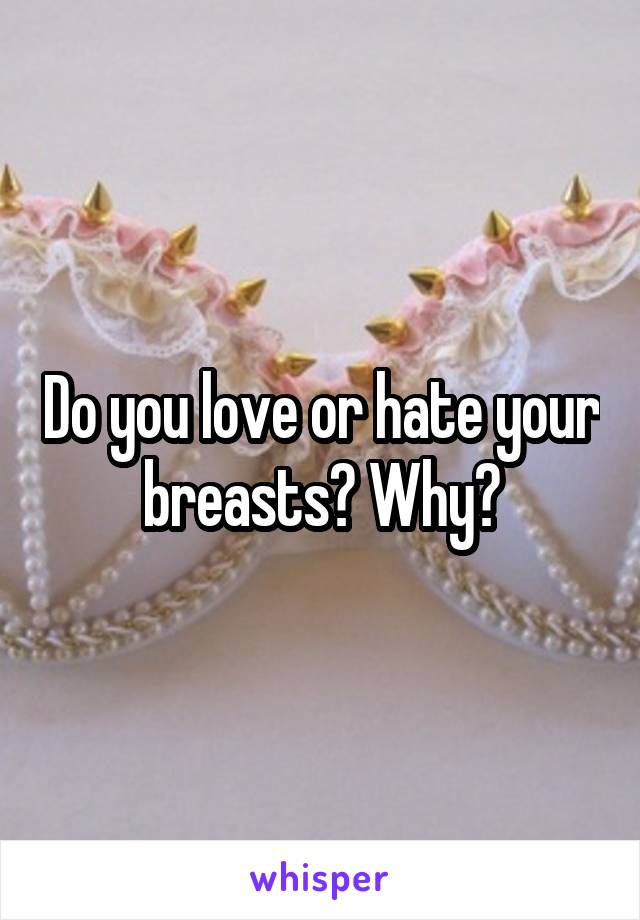 Do you love or hate your breasts? Why?