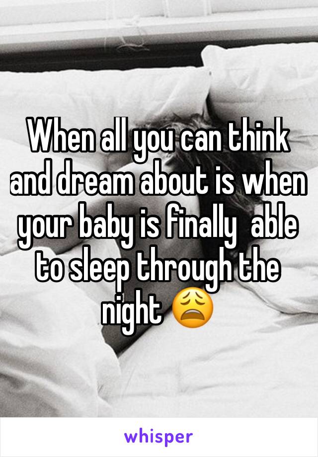 When all you can think and dream about is when your baby is finally  able to sleep through the night ðŸ˜©