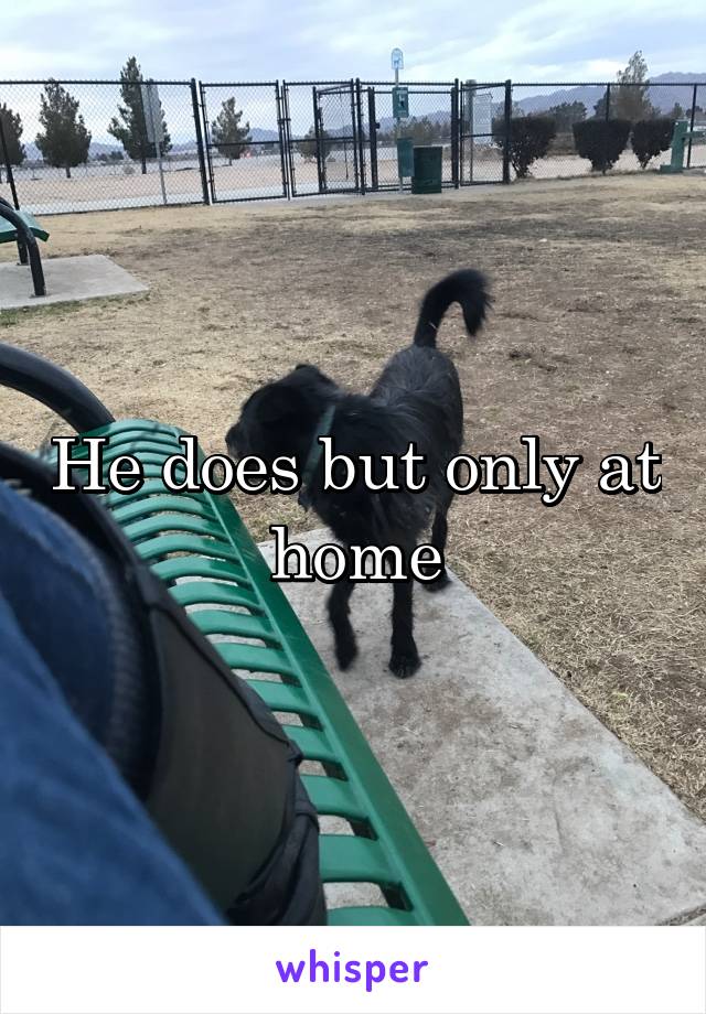 He does but only at home