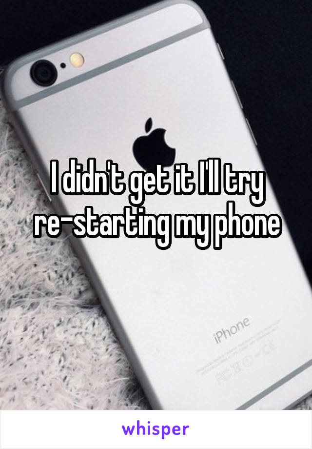 I didn't get it I'll try re-starting my phone
