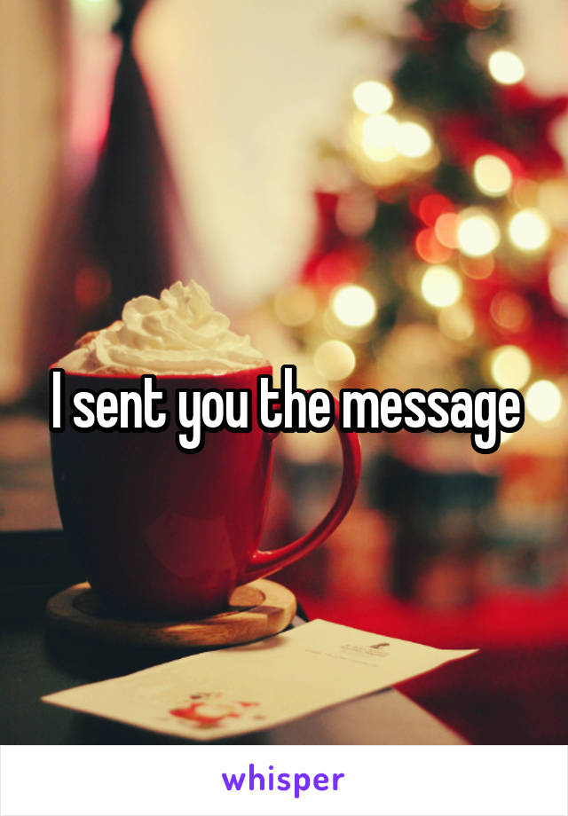 I sent you the message