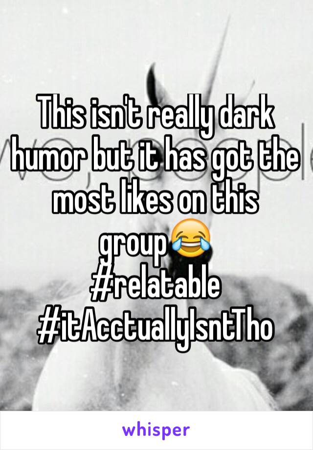 This isn't really dark humor but it has got the most likes on this group😂
#relatable
#itAcctuallyIsntTho